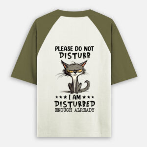 Please Do Not Disturb - I Am Disturbed Enough Already | Grumpy Cat Humor T-Shirt